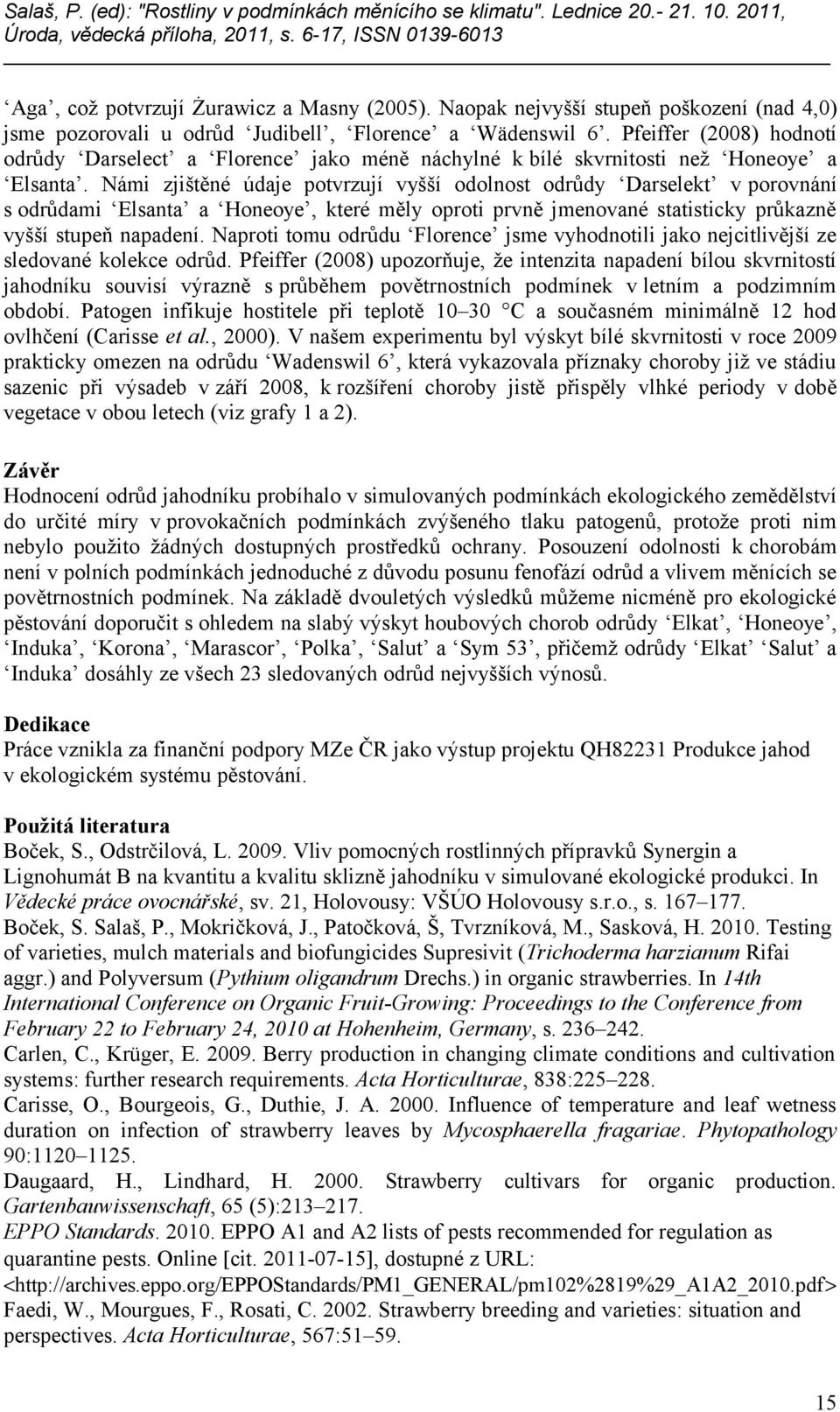 Námi zjištěné údaje potvrzují vyšší odolnost odrůdy Darselekt v porovnání s odrůdami Elsanta a Honeoye, které měly oproti prvně jmenované statisticky průkazně vyšší stupeň napadení.