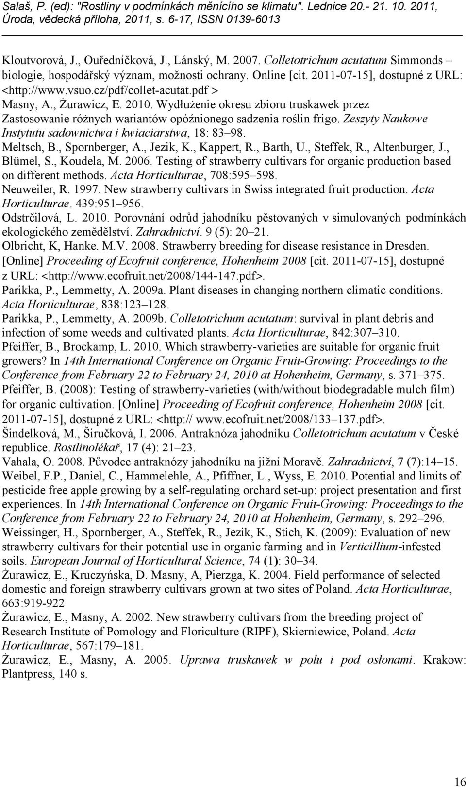 Zeszyty Naukowe Instytutu sadownictwa i kwiaciarstwa, 18: 83 98. Meltsch, B., Spornberger, A., Jezik, K., Kappert, R., Barth, U., Steffek, R., Altenburger, J., Blümel, S., Koudela, M. 2006.