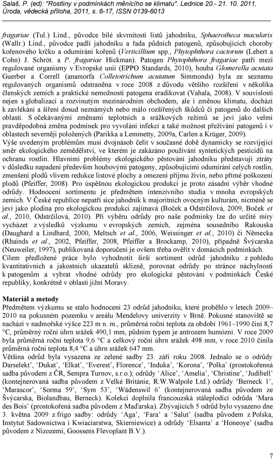 Patogen Phytophthora fragariae patří mezi regulované organismy v Evropské unii (EPPO Standards, 2010), houba Glomerella acutata Guerber a Correll (anamorfa Colletotrichum acutatum Simmonds) byla ze