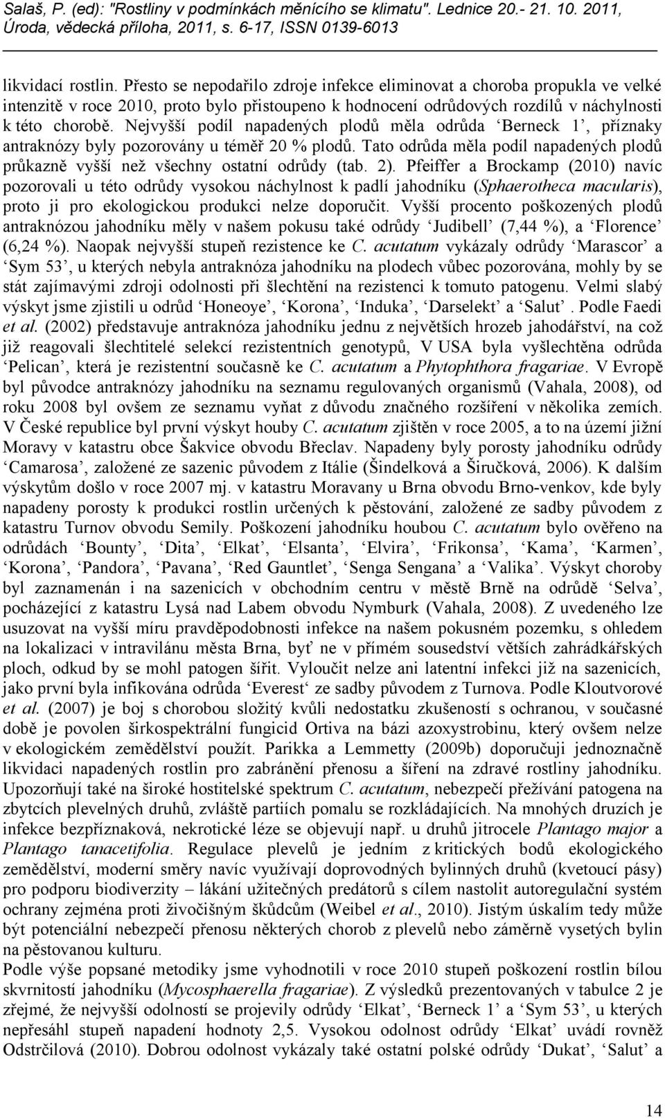2). Pfeiffer a Brockamp (2010) navíc pozorovali u této odrůdy vysokou náchylnost k padlí jahodníku (Sphaerotheca macularis), proto ji pro ekologickou produkci nelze doporučit.