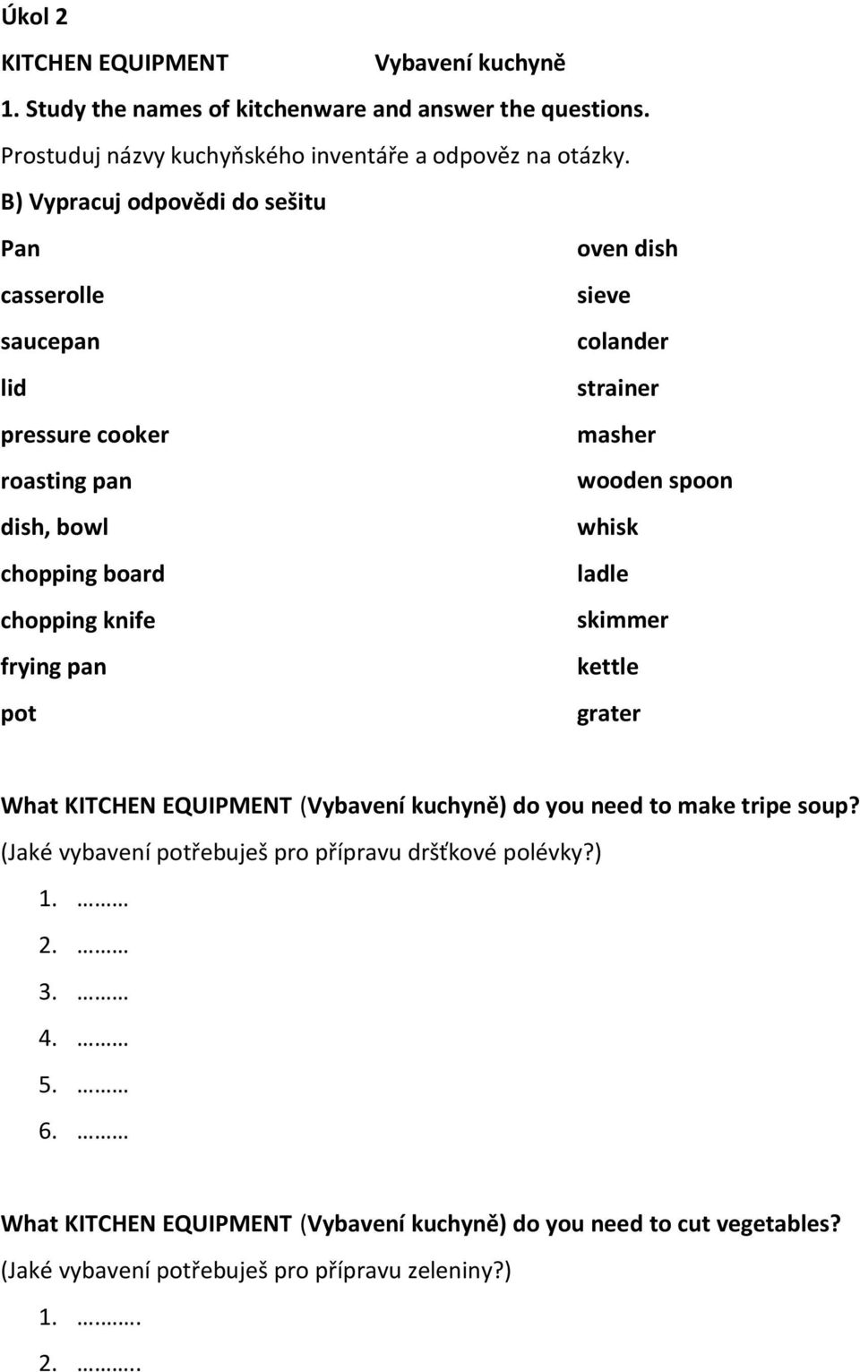 board ladle chopping knife skimmer frying pan kettle pot grater What KITCHEN EQUIPMENT (Vybavení kuchyně) do you need to make tripe soup?