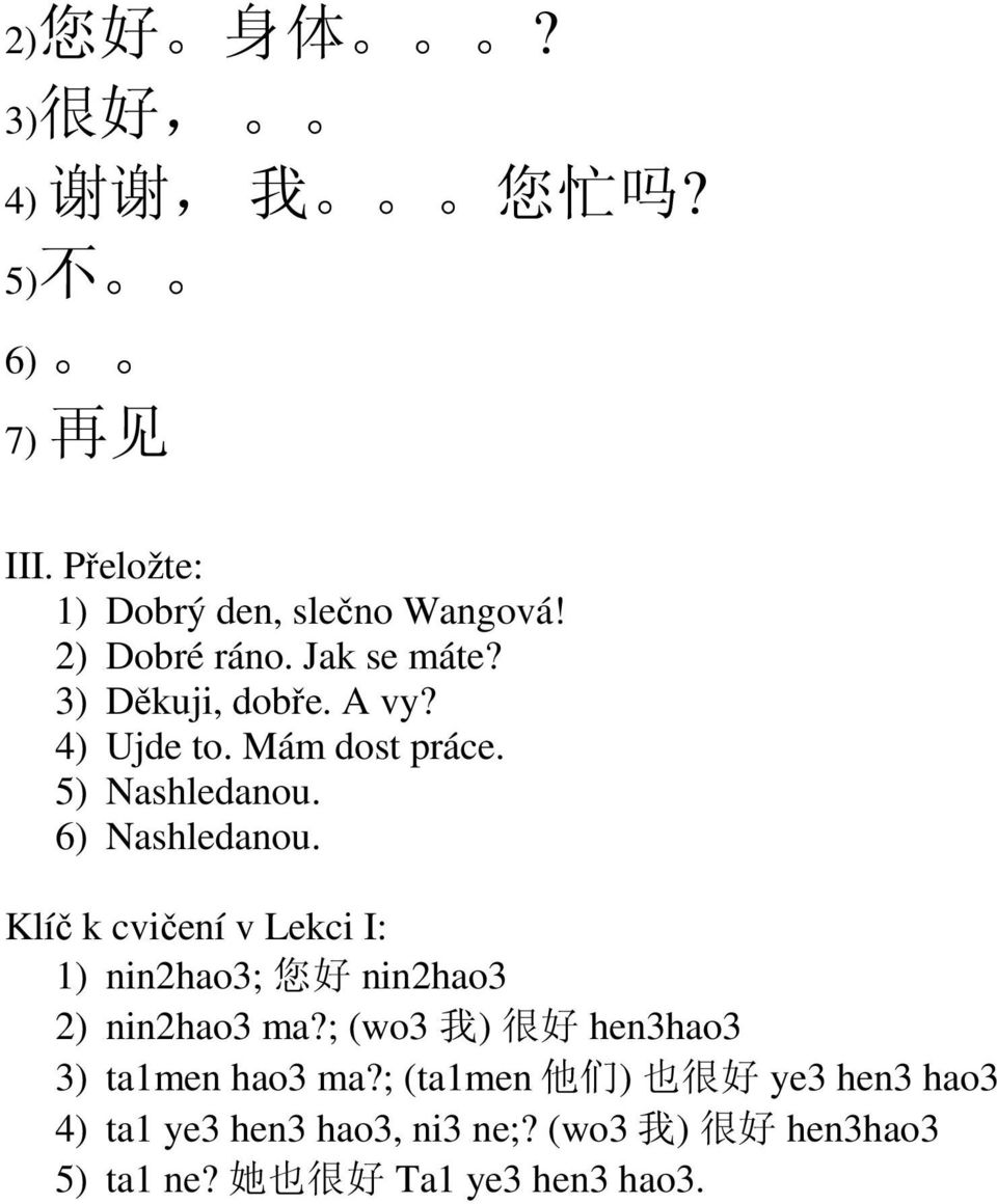 Klíč k cvičení v Lekci I: 1) nin2hao3; 您 好 nin2hao3 2) nin2hao3 ma?; (wo3 我 ) 很 好 hen3hao3 3) ta1men hao3 ma?