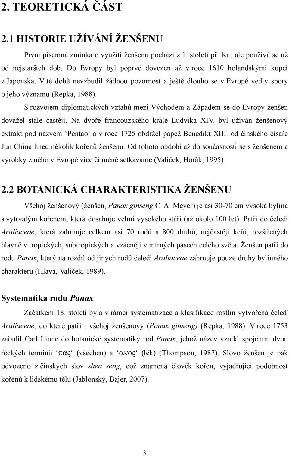 S rozvojem diplomatických tahů mezi Východem a Západem se do Evropy ženšen dovážel stále častěji. Na dvoře francouzského krále Ludvíka XIV.