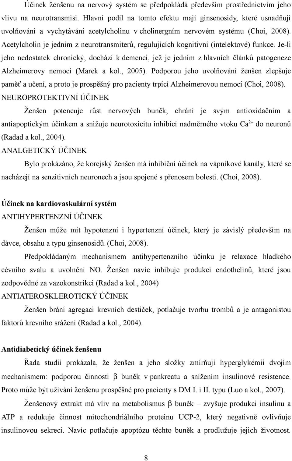Acetylcholin je jedním z neurotransmiterů, regulujících kognitivní (inteltové) funkce.