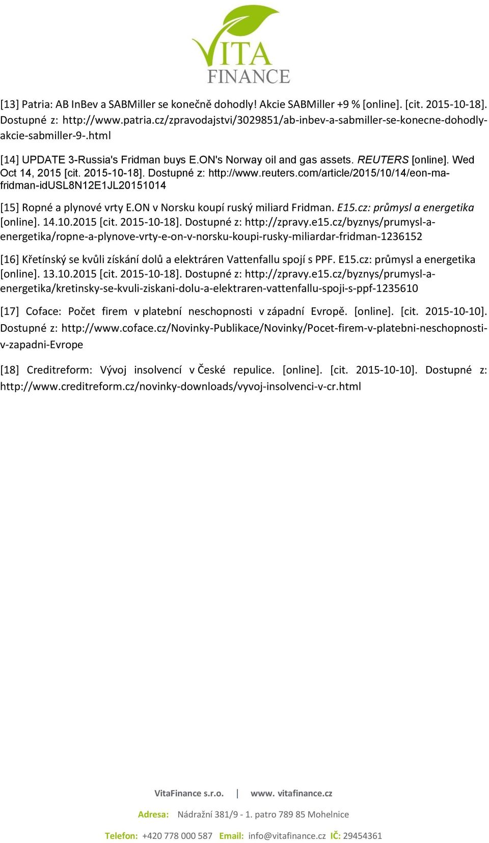 2015-10-18]. Dostupné z: http://www.reuters.com/article/2015/10/14/eon-mafridman-idusl8n12e1jl20151014 [15] Ropné a plynové vrty E.ON v Norsku koupí ruský miliard Fridman. E15.