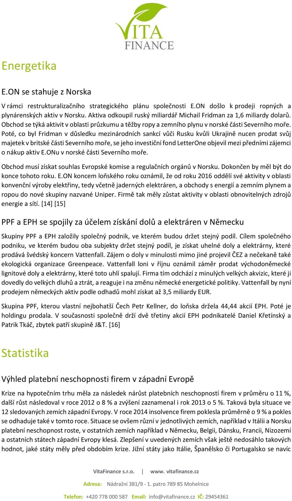 Poté, co byl Fridman v důsledku mezinárodních sankcí vůči Rusku kvůli Ukrajině nucen prodat svůj majetek v britské části Severního moře, se jeho investiční fond LetterOne objevil mezi předními