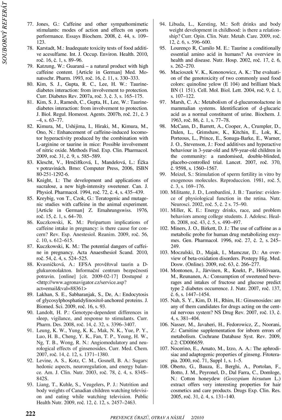 [Article in German] Med. Monatsschr. Pharm. 1993, roč. 16, č. 11, s. 330 333. 80. Kim, S. J., Gupta, R. C., Lee, H. W.: Taurinediabetes interaction: from involvement to protection. Curr. Diabetes Rev.
