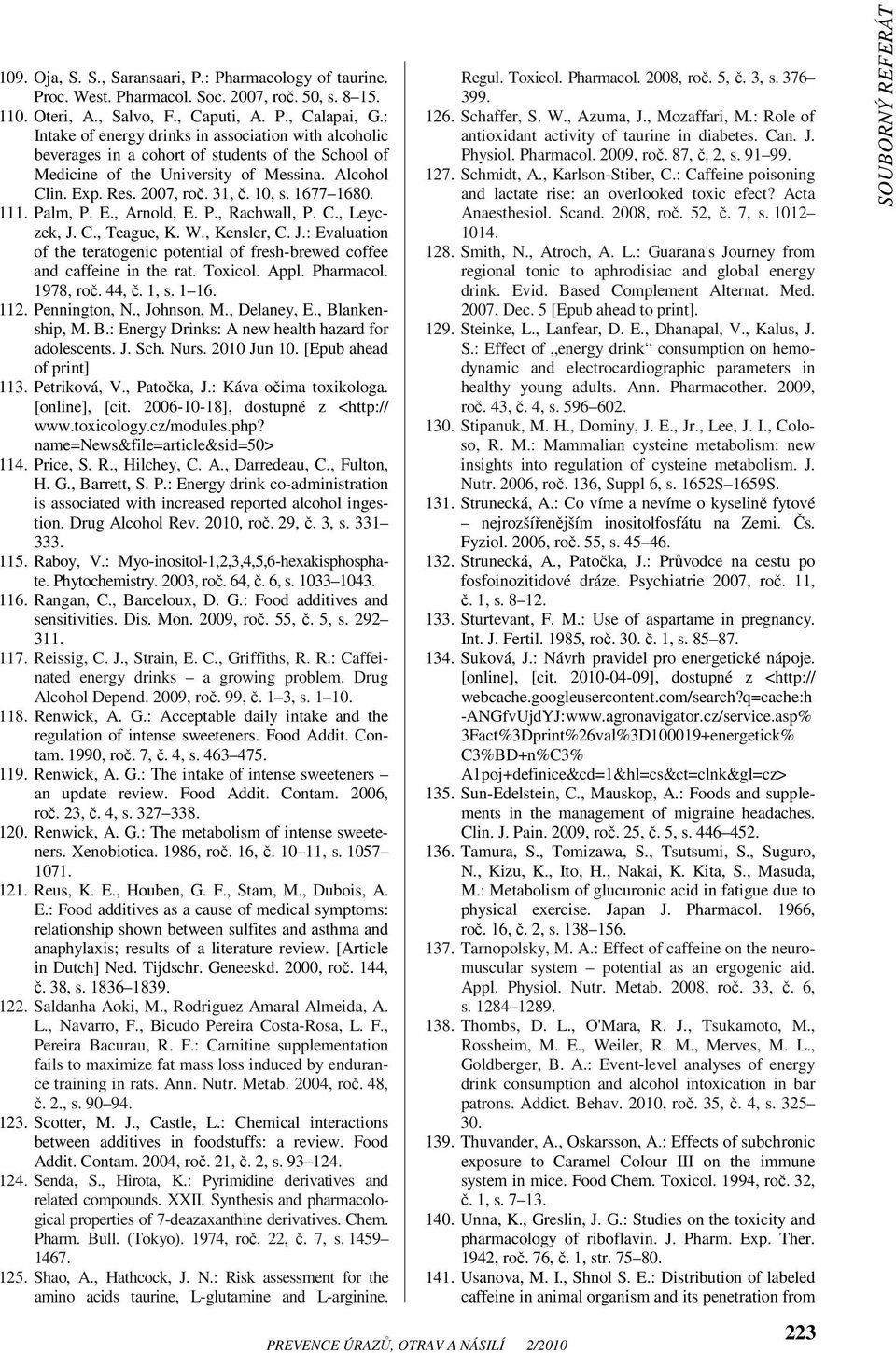 1677 1680. 111. Palm, P. E., Arnold, E. P., Rachwall, P. C., Leyczek, J. C., Teague, K. W., Kensler, C. J.: Evaluation of the teratogenic potential of fresh-brewed coffee and caffeine in the rat.