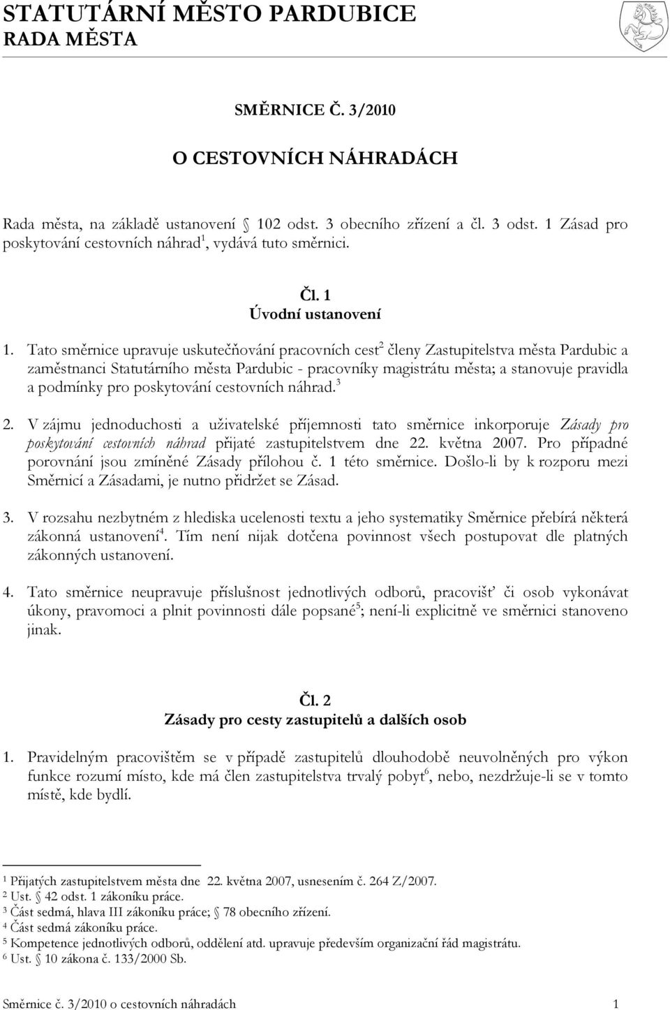 Tato směrnice upravuje uskutečňování pracovních cest 2 členy Zastupitelstva města Pardubic a zaměstnanci Statutárního města Pardubic - pracovníky magistrátu města; a stanovuje pravidla a podmínky pro