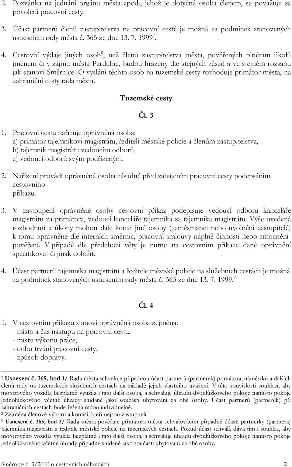 Cestovní výdaje jiných osob 8, než členů zastupitelstva města, pověřených plněním úkolů jménem či v zájmu města Pardubic, budou hrazeny dle stejných zásad a ve stejném rozsahu jak stanoví Směrnice.