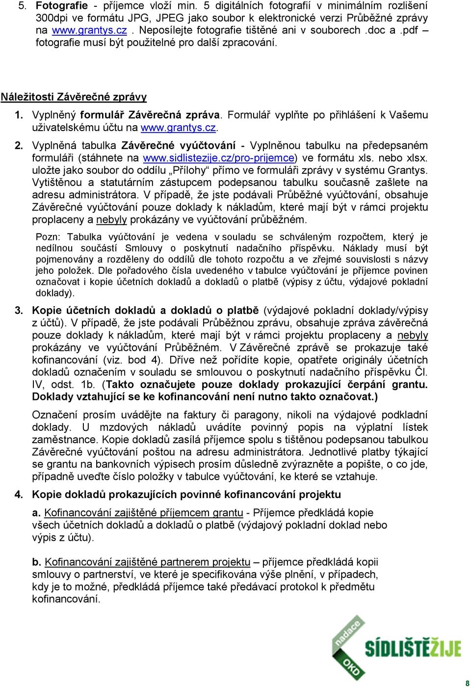 Formulář vyplňte po přihlášení k Vašemu uživatelskému účtu na www.grantys.cz. 2. Vyplněná tabulka Závěrečné vyúčtování - Vyplněnou tabulku na předepsaném formuláři (stáhnete na www.sidlistezije.