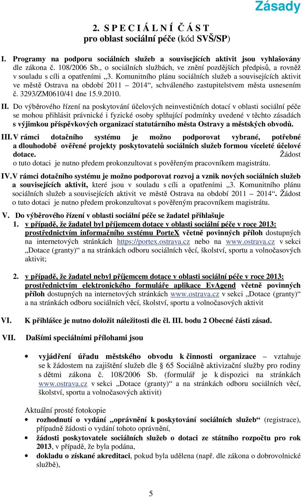 Komunitního plánu sociálních služeb a souvisejících aktivit ve městě Ostrava na období 2011 2014, schváleného zastupitelstvem města usnesením č. 3293/ZM0610/41 dne 15.9.2010. II.