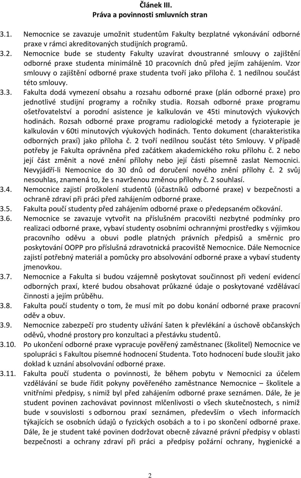 Vzor smlouvy o zajištění odborné praxe studenta tvoří jako příloha č. 1 nedílnou součást této smlouvy. 3.