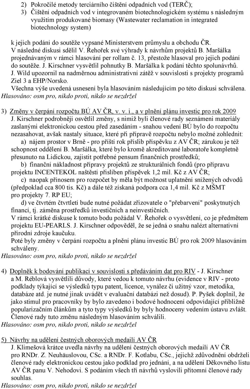 Maršálka projednávaným v rámci hlasování per rollam č. 13, přestože hlasoval pro jejich podání do soutěže. J.