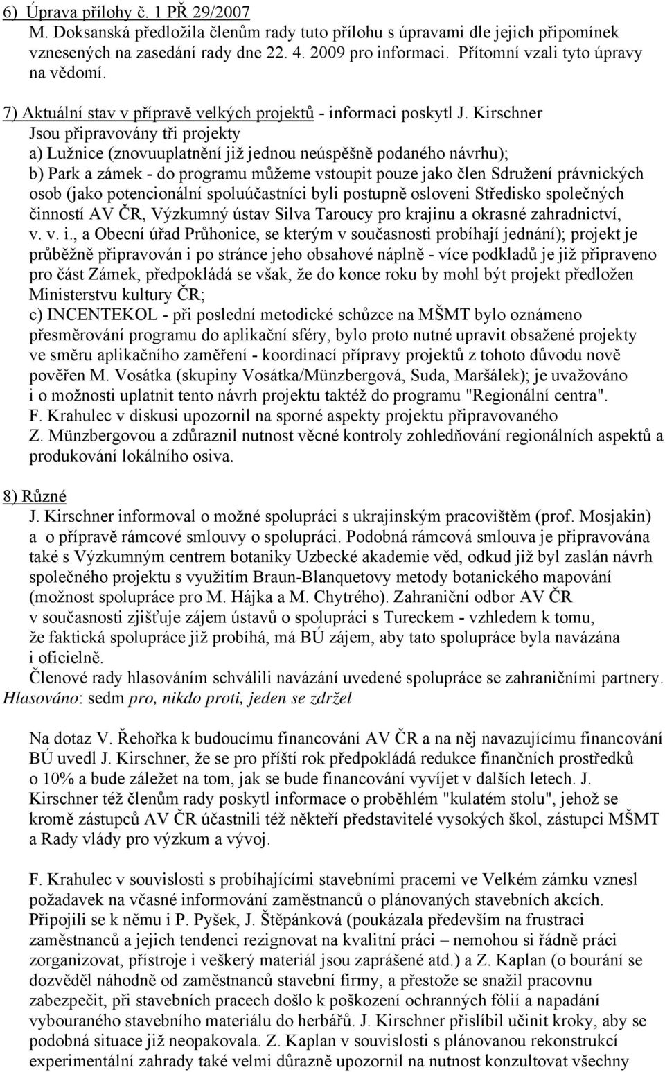 Kirschner Jsou připravovány tři projekty a) Lužnice (znovuuplatnění již jednou neúspěšně podaného návrhu); b) Park a zámek - do programu můžeme vstoupit pouze jako člen Sdružení právnických osob