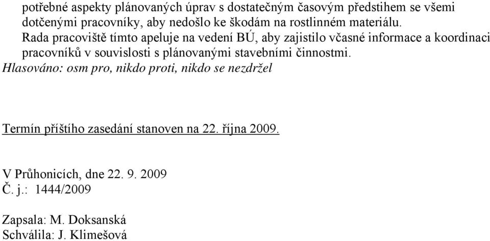 Rada pracoviště tímto apeluje na vedení BÚ, aby zajistilo včasné informace a koordinaci pracovníků v