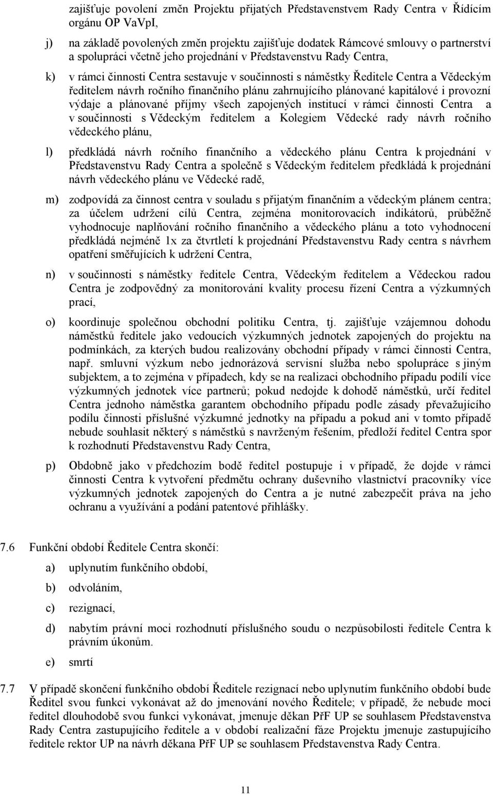 plánované kapitálové i provozní výdaje a plánované příjmy všech zapojených institucí v rámci činnosti Centra a v součinnosti s Vědeckým ředitelem a Kolegiem Vědecké rady návrh ročního vědeckého