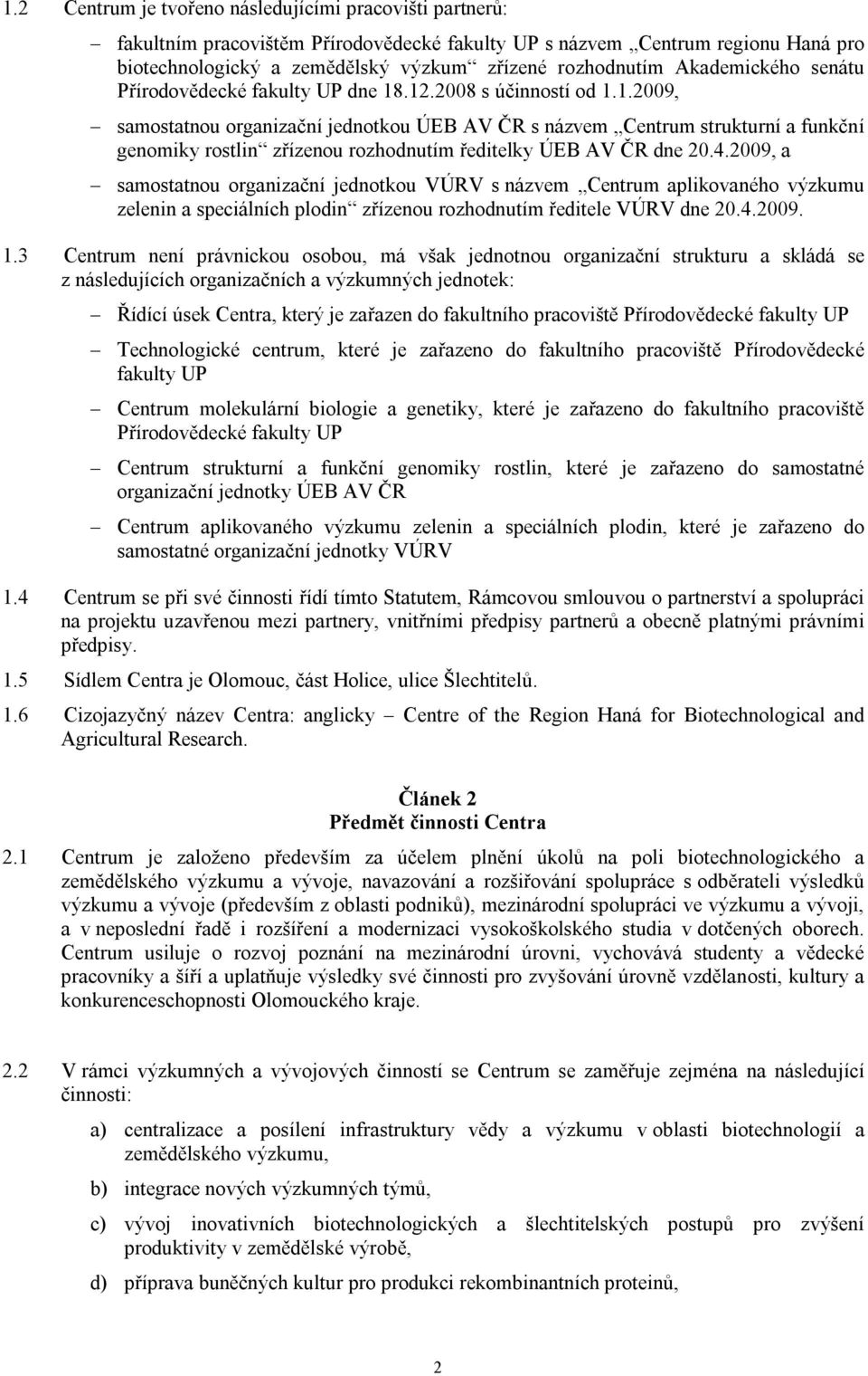 .12.2008 s účinností od 1.1.2009, samostatnou organizační jednotkou ÚEB AV ČR s názvem Centrum strukturní a funkční genomiky rostlin zřízenou rozhodnutím ředitelky ÚEB AV ČR dne 20.4.