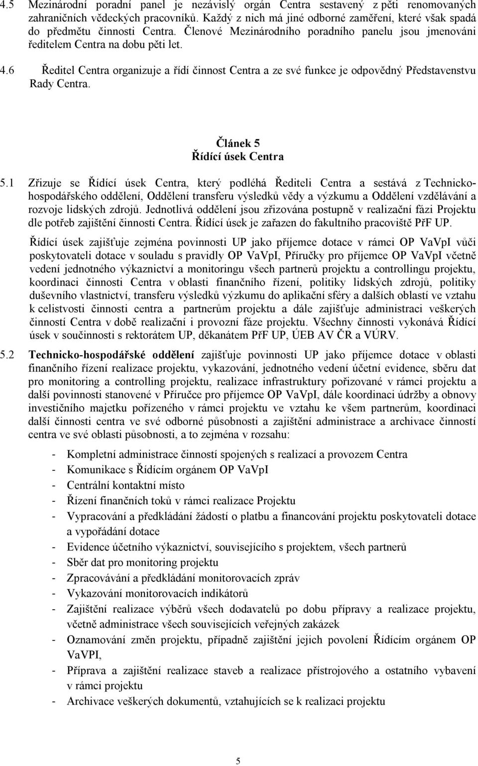 6 Ředitel Centra organizuje a řídí činnost Centra a ze své funkce je odpovědný Představenstvu Rady Centra. Článek 5 Řídící úsek Centra 5.