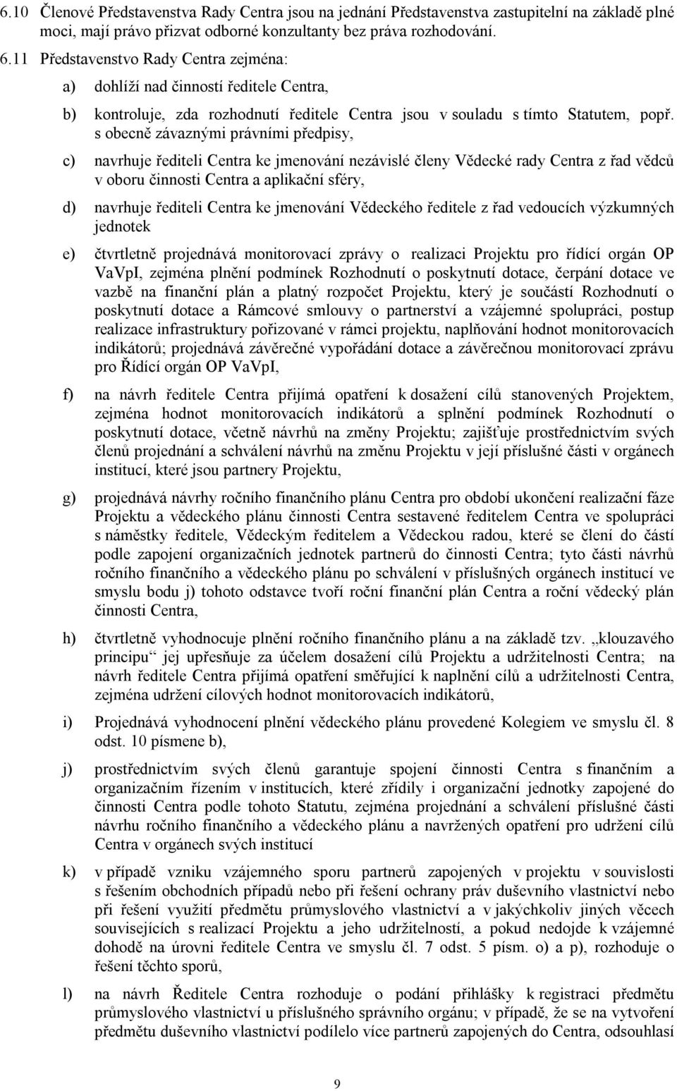 s obecně závaznými právními předpisy, c) navrhuje řediteli Centra ke jmenování nezávislé členy Vědecké rady Centra z řad vědců v oboru činnosti Centra a aplikační sféry, d) navrhuje řediteli Centra