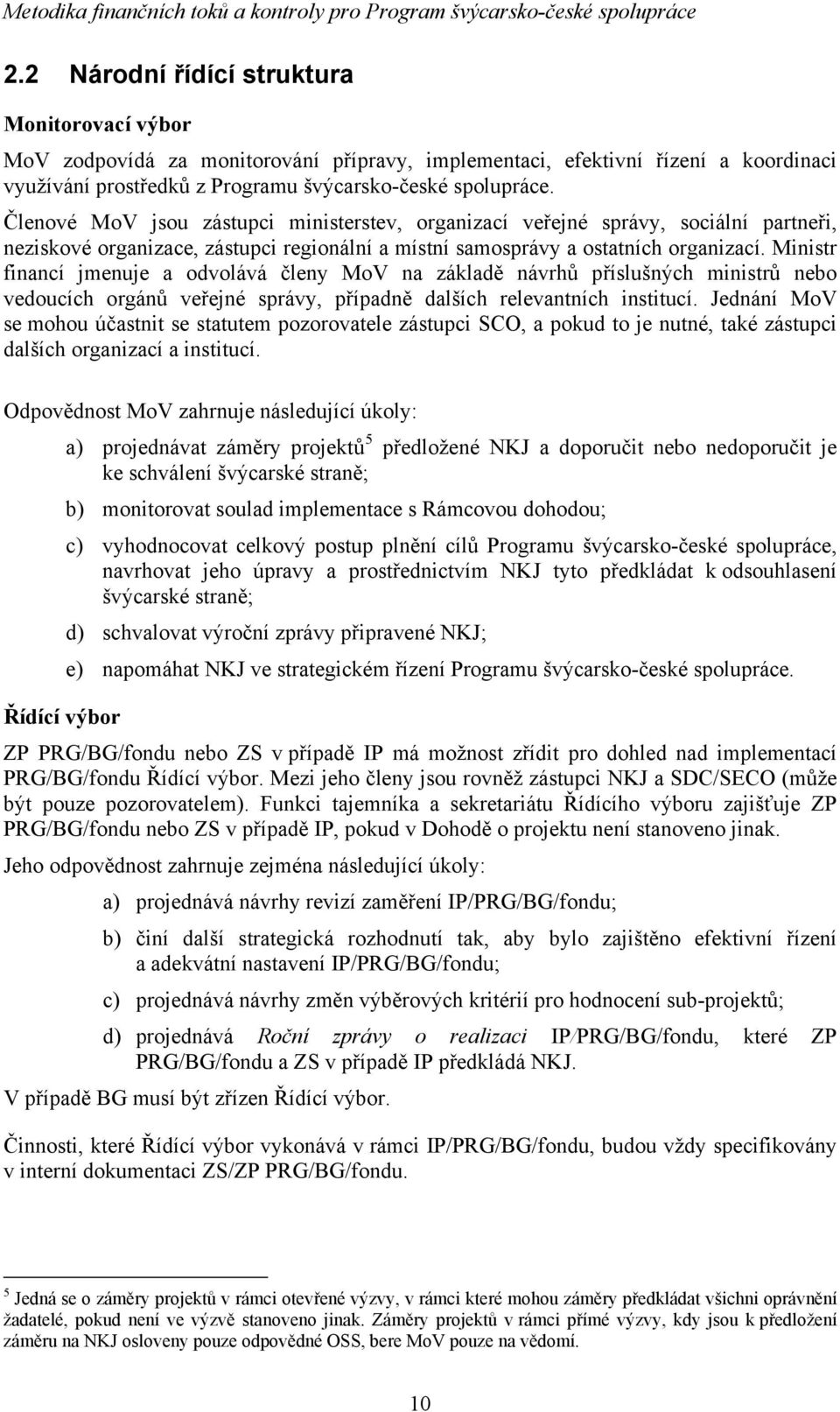 Ministr financí jmenuje a odvolává členy MoV na základě návrhů příslušných ministrů nebo vedoucích orgánů veřejné správy, případně dalších relevantních institucí.