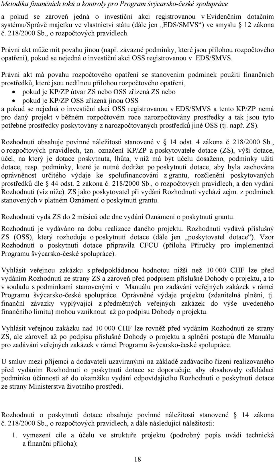 Právní akt má povahu rozpočtového opatření se stanovením podmínek použití finančních prostředků, které jsou nedílnou přílohou rozpočtového opatření, pokud je KP/ZP útvar ZS nebo OSS zřízená ZS nebo