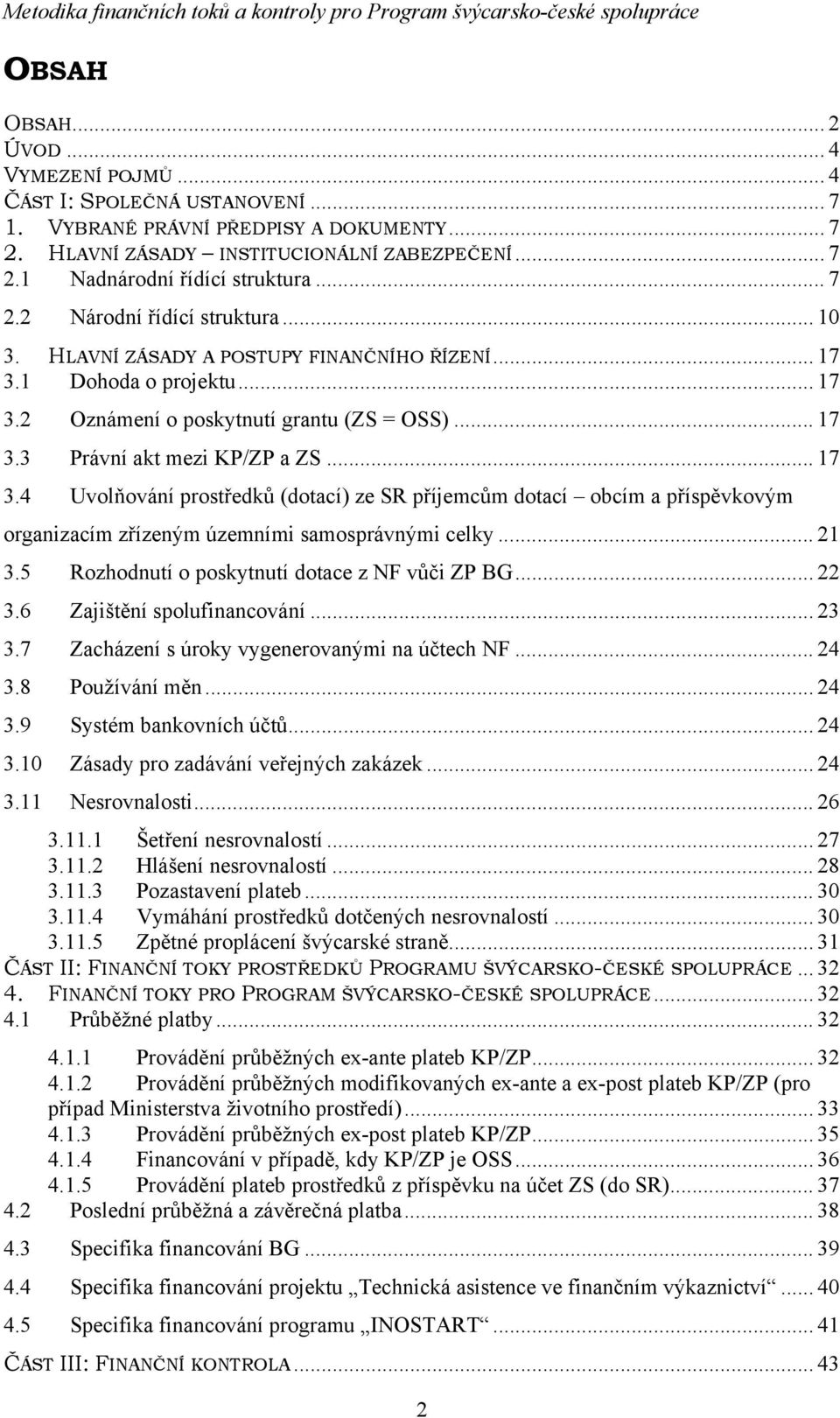 .. 17 3.4 Uvolňování prostředků (dotací) ze SR příjemcům dotací obcím a příspěvkovým organizacím zřízeným územními samosprávnými celky... 21 3.5 Rozhodnutí o poskytnutí dotace z NF vůči ZP BG... 22 3.