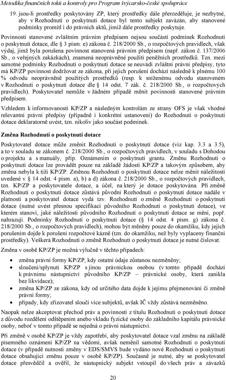 , o rozpočtových pravidlech, však výdaj, jímž byla porušena povinnost stanovená právním předpisem (např. zákon č. 137/2006 Sb.