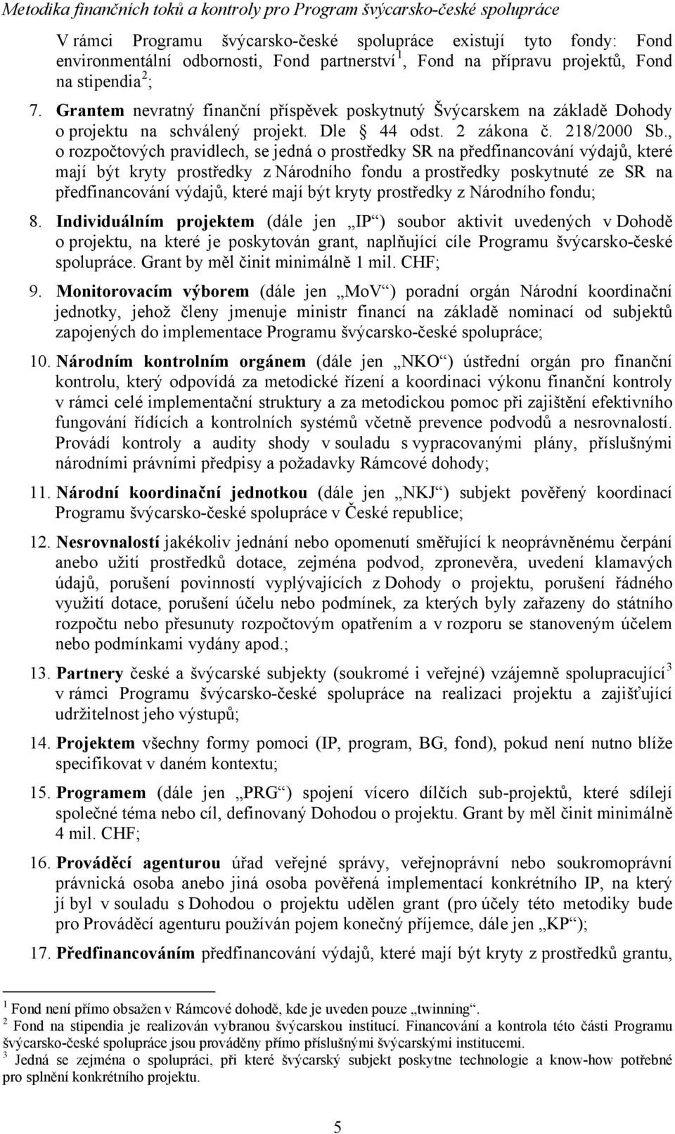 , o rozpočtových pravidlech, se jedná o prostředky SR na předfinancování výdajů, které mají být kryty prostředky z Národního fondu a prostředky poskytnuté ze SR na předfinancování výdajů, které mají