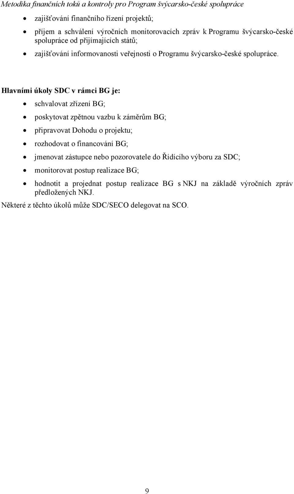 Hlavními úkoly SDC v rámci BG je: schvalovat zřízení BG; poskytovat zpětnou vazbu k záměrům BG; připravovat Dohodu o projektu; rozhodovat o financování BG;