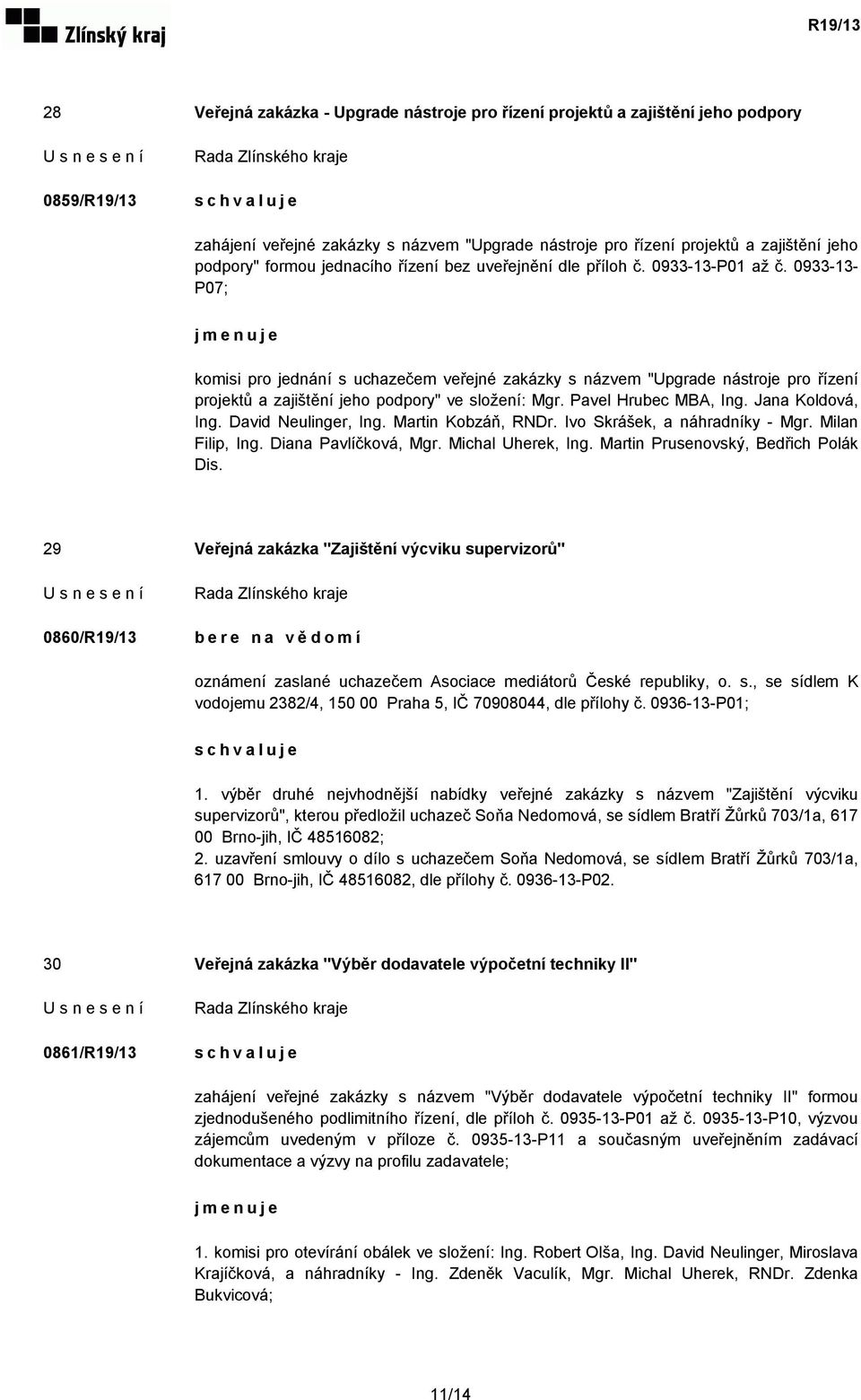 0933-13- P07; jmenuje komisi pro jednání s uchazečem veřejné zakázky s názvem "Upgrade nástroje pro řízení projektů a zajištění jeho podpory" ve složení: Mgr. Pavel Hrubec MBA, Ing. Jana Koldová, Ing.