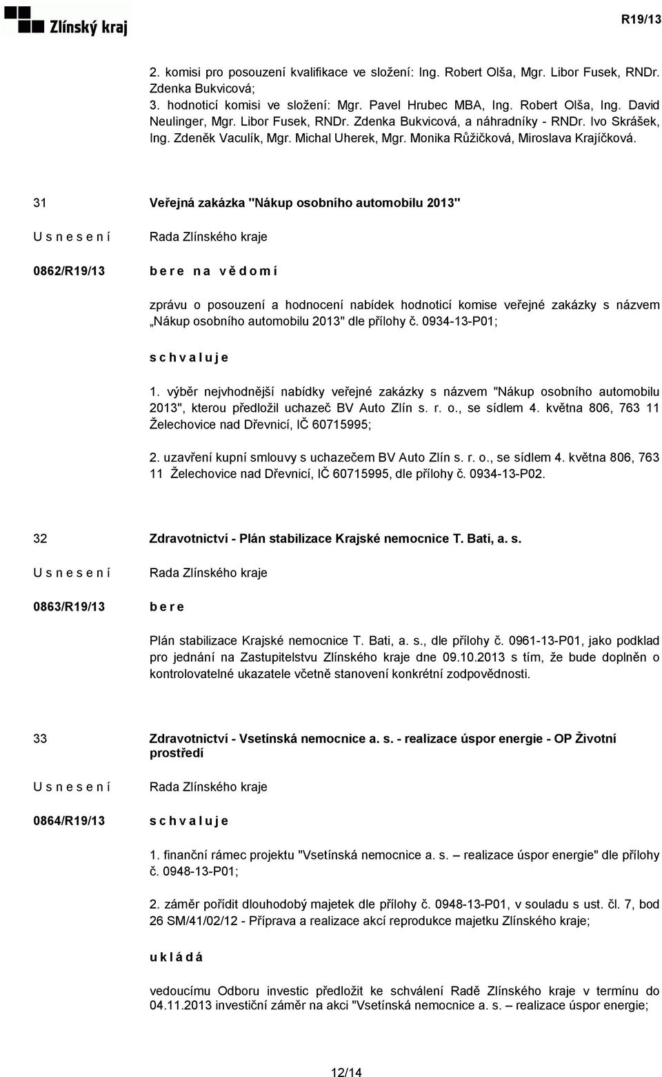 31 Veřejná zakázka "Nákup osobního automobilu 2013" 0862/R19/13 zprávu o posouzení a hodnocení nabídek hodnoticí komise veřejné zakázky s názvem Nákup osobního automobilu 2013" dle přílohy č.