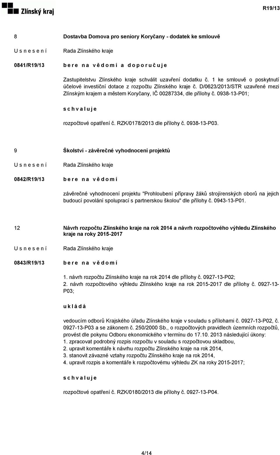 0938-13-P01; rozpočtové opatření č. RZK/0178/2013 dle přílohy č. 0938-13-P03.