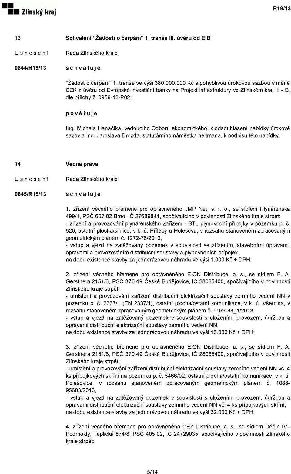 Michala Hanačíka, vedoucího Odboru ekonomického, k odsouhlasení nabídky úrokové sazby a Ing. Jaroslava Drozda, statutárního náměstka hejtmana, k podpisu této nabídky. 14 Věcná práva 0845/R19/13 1.