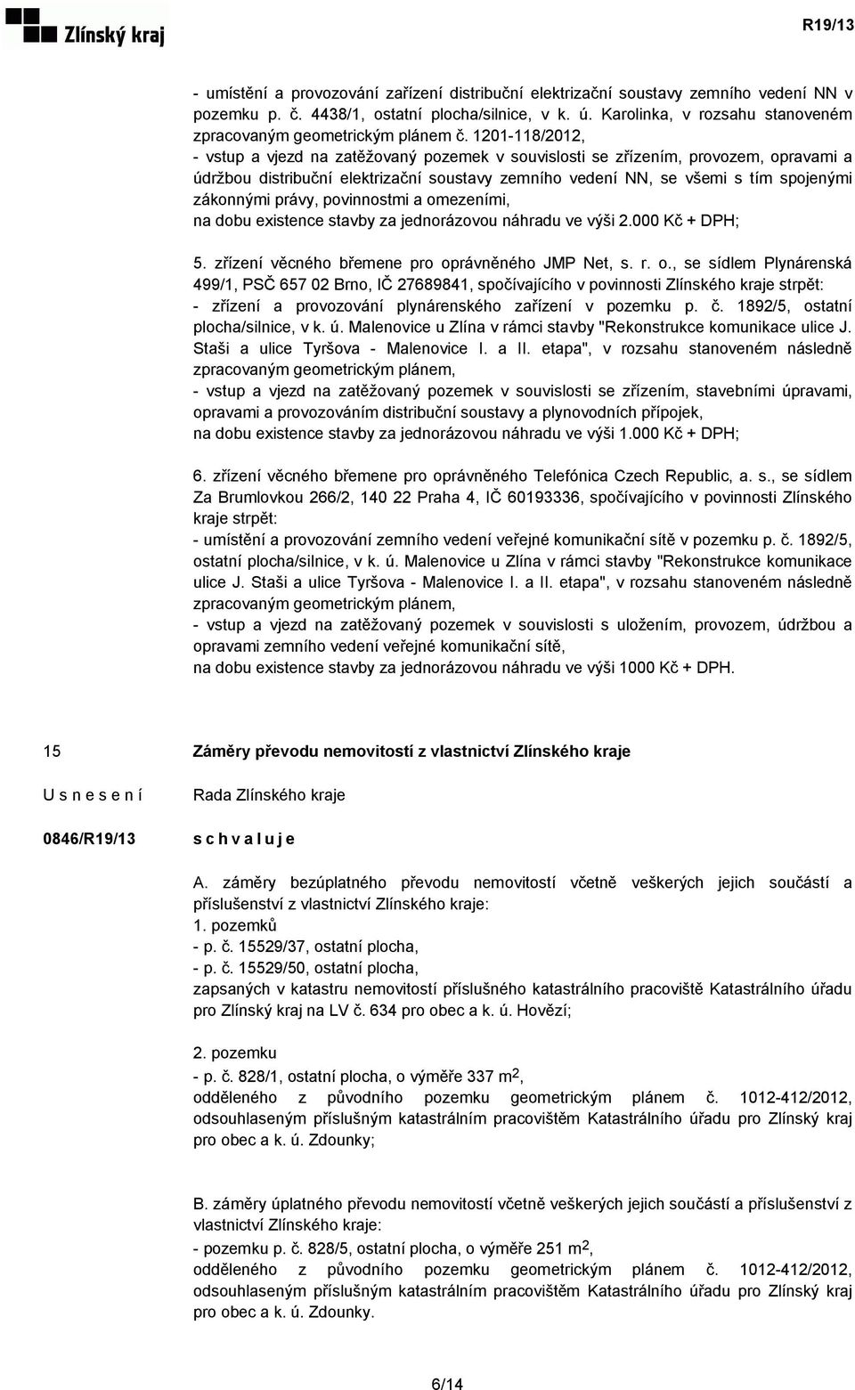 1201-118/2012, - vstup a vjezd na zatěžovaný pozemek v souvislosti se zřízením, provozem, opravami a údržbou distribuční elektrizační soustavy zemního vedení NN, se všemi s tím spojenými zákonnými