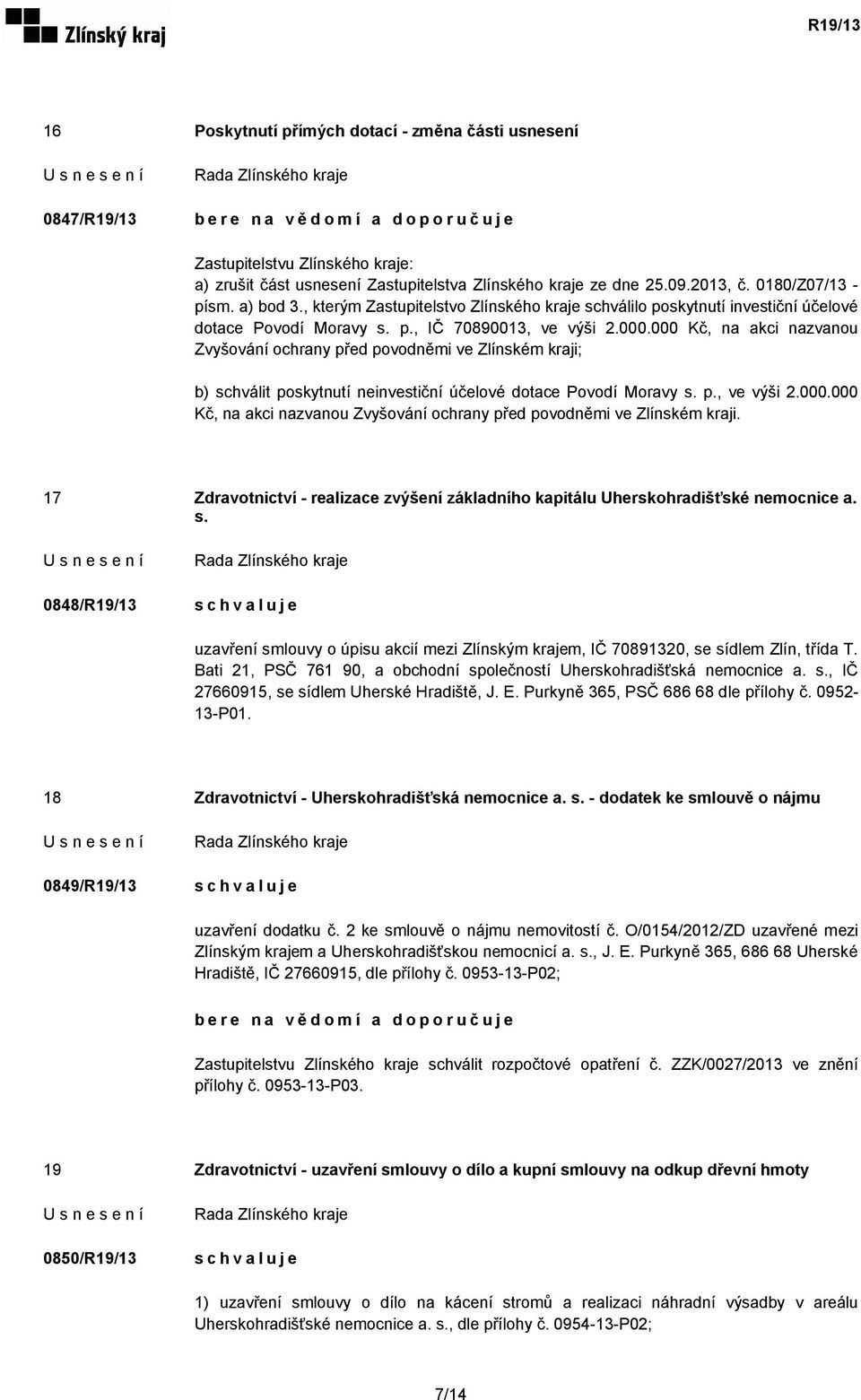 000 Kč, na akci nazvanou Zvyšování ochrany před povodněmi ve Zlínském kraji; b) schválit poskytnutí neinvestiční účelové dotace Povodí Moravy s. p., ve výši 2.000.000 Kč, na akci nazvanou Zvyšování ochrany před povodněmi ve Zlínském kraji. 17 Zdravotnictví - realizace zvýšení základního kapitálu Uherskohradišťské nemocnice a.