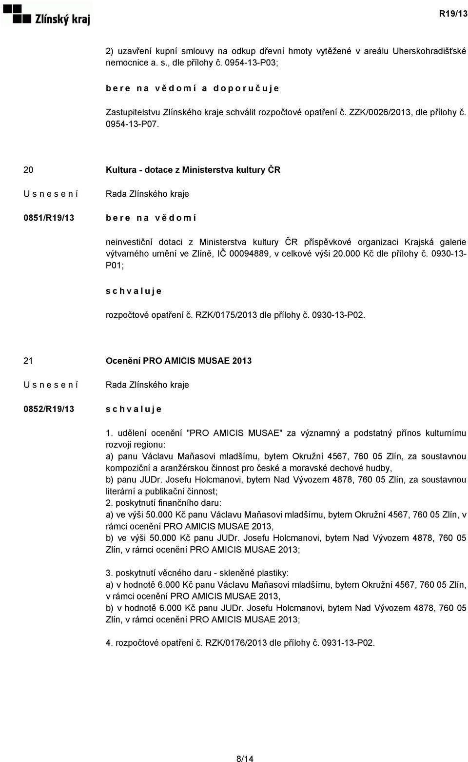20 Kultura - dotace z Ministerstva kultury ČR 0851/R19/13 neinvestiční dotaci z Ministerstva kultury ČR příspěvkové organizaci Krajská galerie výtvarného umění ve Zlíně, IČ 00094889, v celkové výši