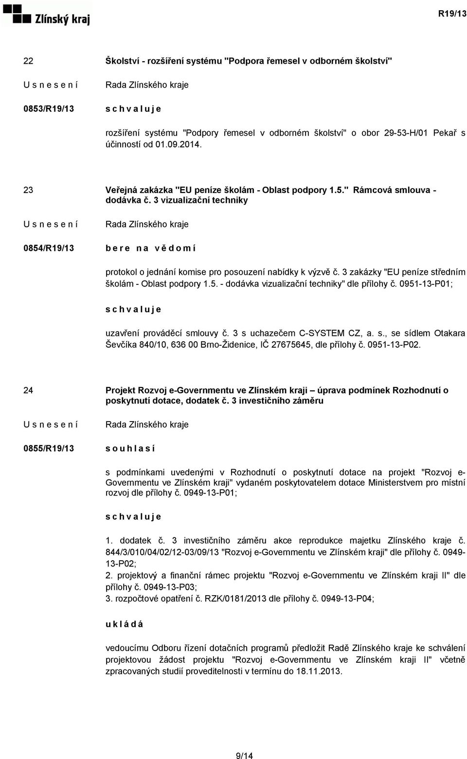 3 zakázky "EU peníze středním školám - Oblast podpory 1.5. - dodávka vizualizační techniky" dle přílohy č. 0951-13-P01; uzavření prováděcí smlouvy č. 3 s uchazečem C-SYSTEM CZ, a. s., se sídlem Otakara Ševčíka 840/10, 636 00 Brno-Židenice, IČ 27675645, dle přílohy č.