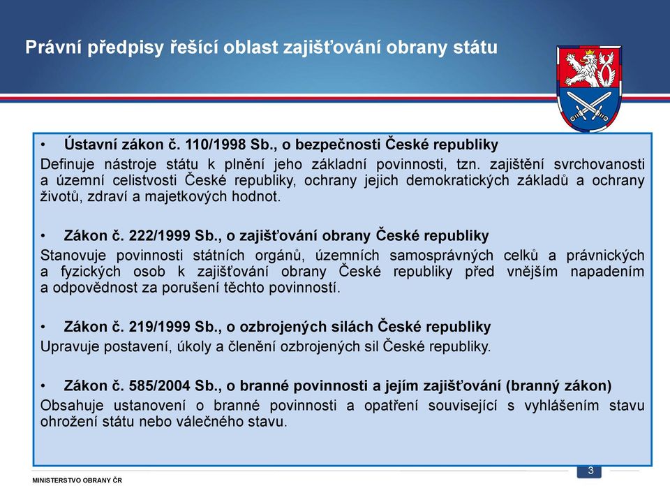 , o zajišťování obrany České republiky Stanovuje povinnosti státních orgánů, územních samosprávných celků a právnických a fyzických osob k zajišťování obrany České republiky před vnějším napadením a