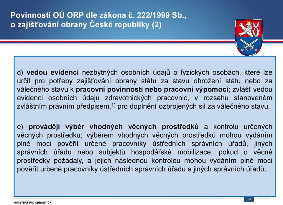 válečného stavu k pracovní povinnosti nebo pracovní výpomoci; zvlášť vedou evidenci osobních údajů zdravotnických pracovnic, v rozsahu stanoveném zvláštním právním předpisem, 1) pro doplnění