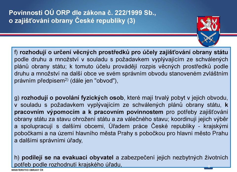 obrany státu; k tomuto účelu provádějí rozpis věcných prostředků podle druhu a množství na další obce ve svém správním obvodu stanoveném zvláštním právním předpisem 2) (dále jen "obvod"), g)