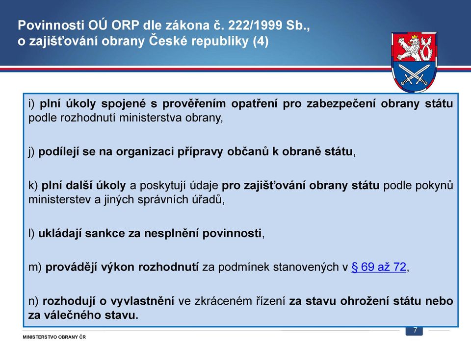 obrany, j) podílejí se na organizaci přípravy občanů k obraně státu, k) plní další úkoly a poskytují údaje pro zajišťování obrany státu podle