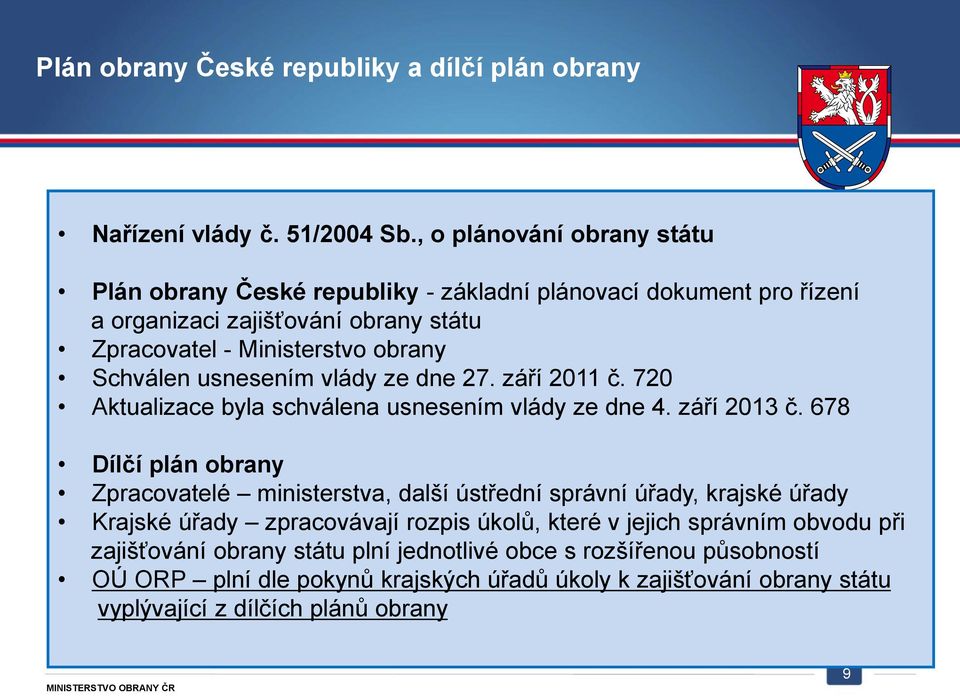 usnesením vlády ze dne 27. září 2011 č. 720 Aktualizace byla schválena usnesením vlády ze dne 4. září 2013 č.