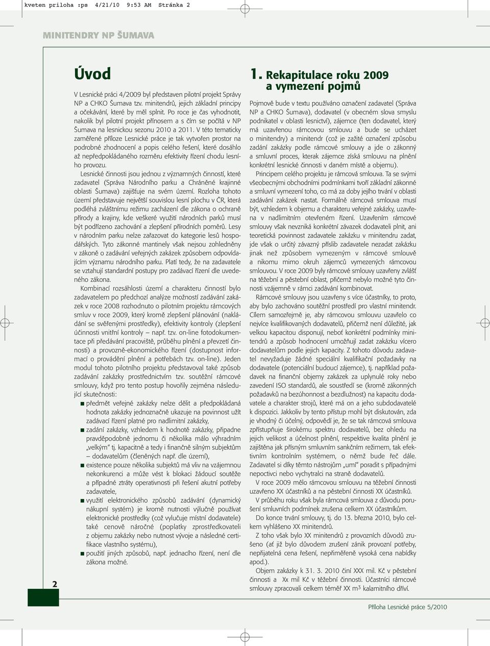 V této tematicky zaměřené příloze Lesnické práce je tak vytvořen prostor na podrobné zhodnocení a popis celého řešení, které dosáhlo až nepředpokládaného rozměru efektivity řízení chodu lesního