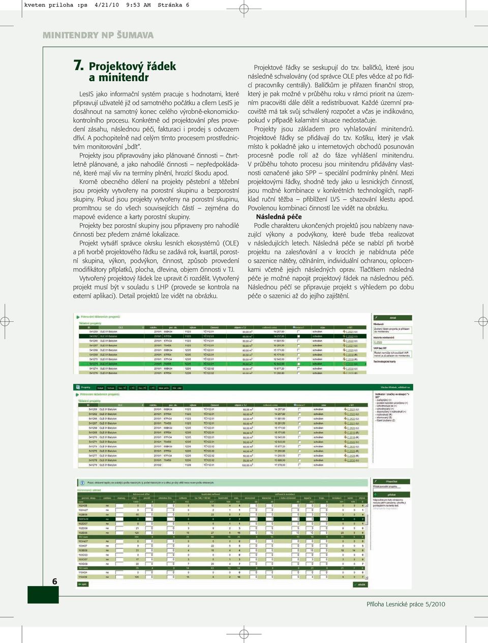výrobně-ekonomickokontrolního procesu. Konkrétně od projektování přes provedení zásahu, následnou péči, fakturaci i prodej s odvozem dříví.