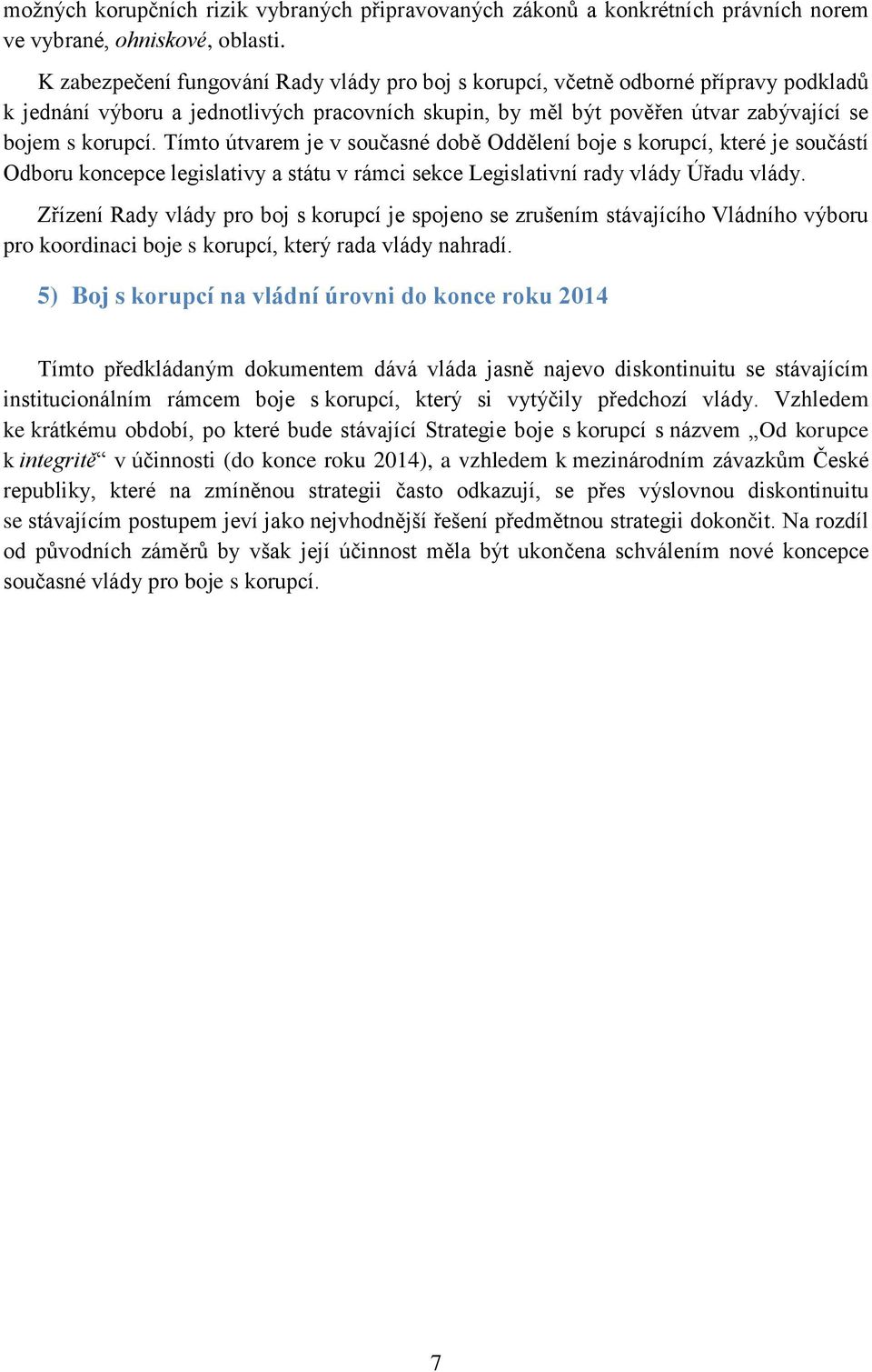 Tímto útvarem je v současné době Oddělení boje s korupcí, které je součástí Odboru koncepce legislativy a státu v rámci sekce Legislativní rady vlády Úřadu vlády.