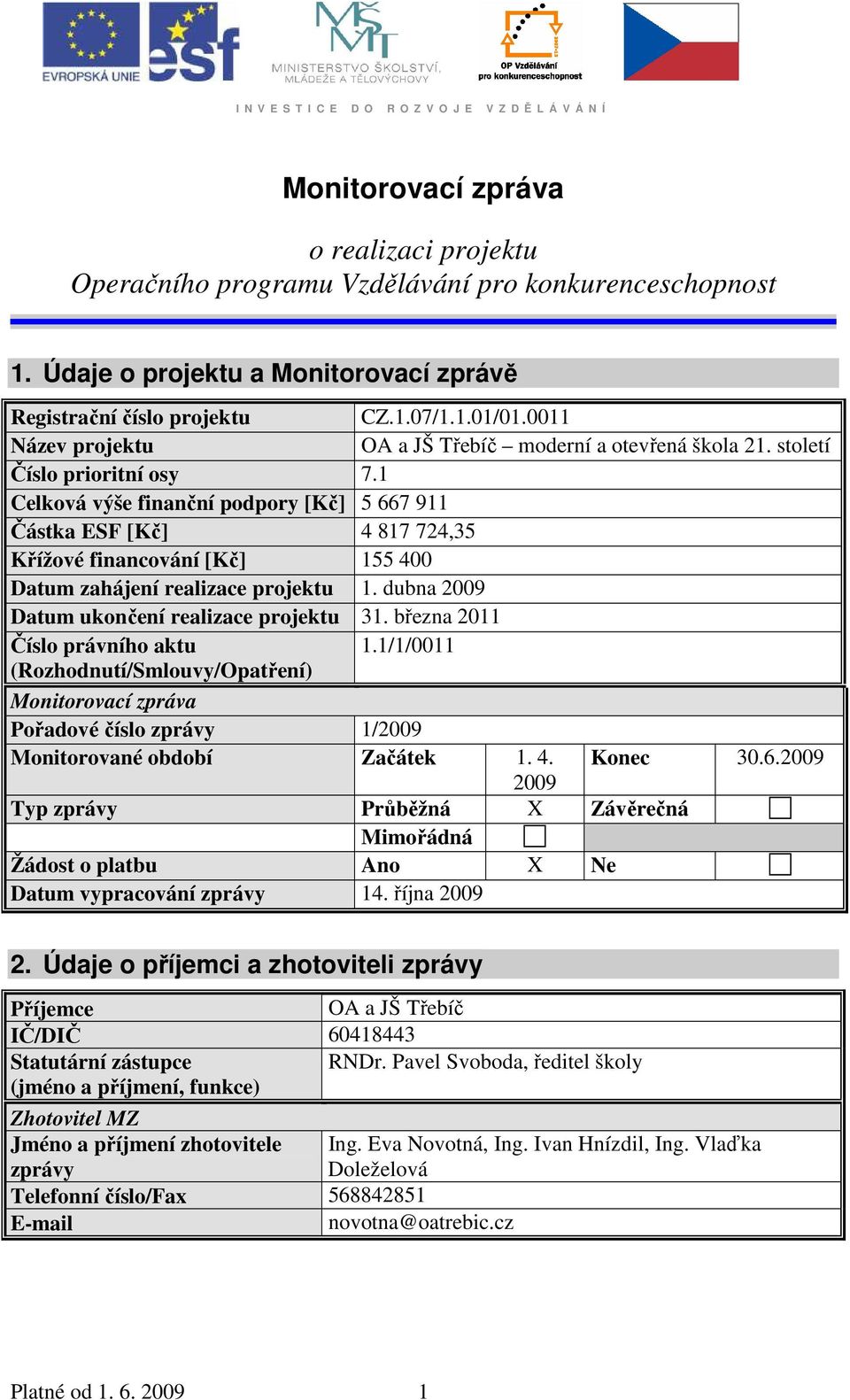 1 Celková výše finanční podpory [Kč] 5 667 911 Částka ESF [Kč] 4 817 724,35 Křížové financování [Kč] 155 400 Datum zahájení realizace projektu 1. dubna 2009 Datum ukončení realizace projektu 31.