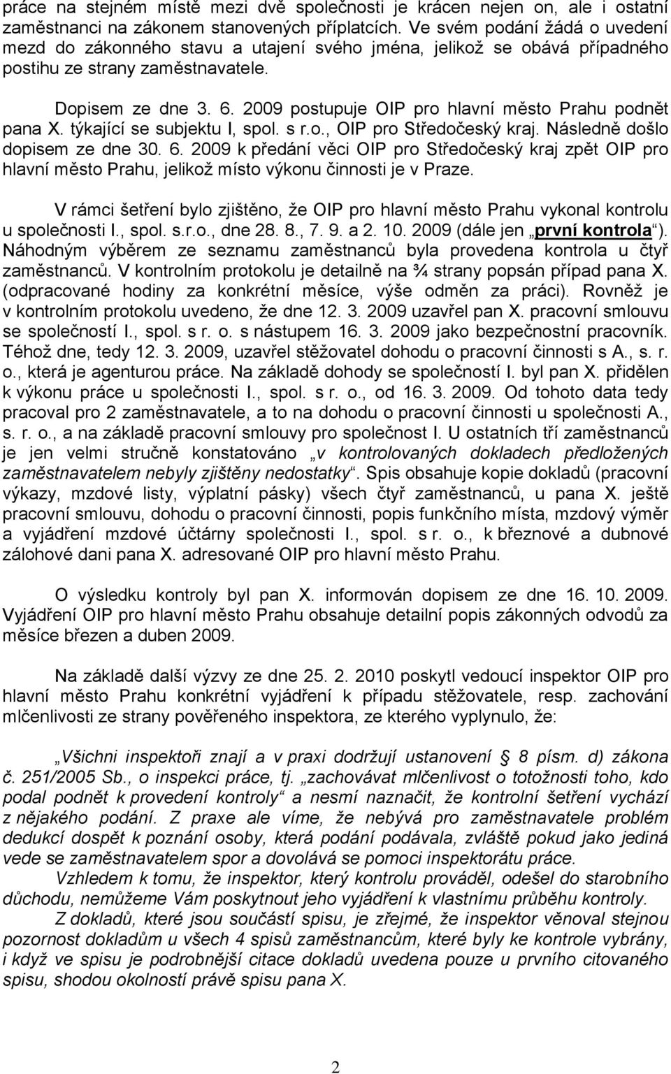 2009 postupuje OIP pro hlavní město Prahu podnět pana X. týkající se subjektu I, spol. s r.o., OIP pro Středočeský kraj. Následně došlo dopisem ze dne 30. 6.