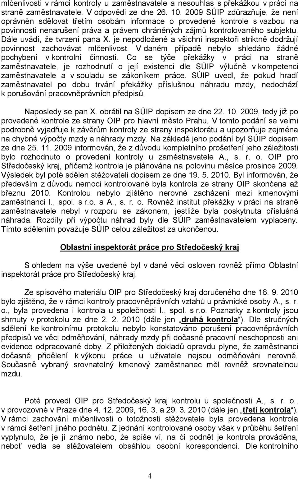 Dále uvádí, že tvrzení pana X. je nepodložené a všichni inspektoři striktně dodržují povinnost zachovávat mlčenlivost. V daném případě nebylo shledáno žádné pochybení v kontrolní činnosti.