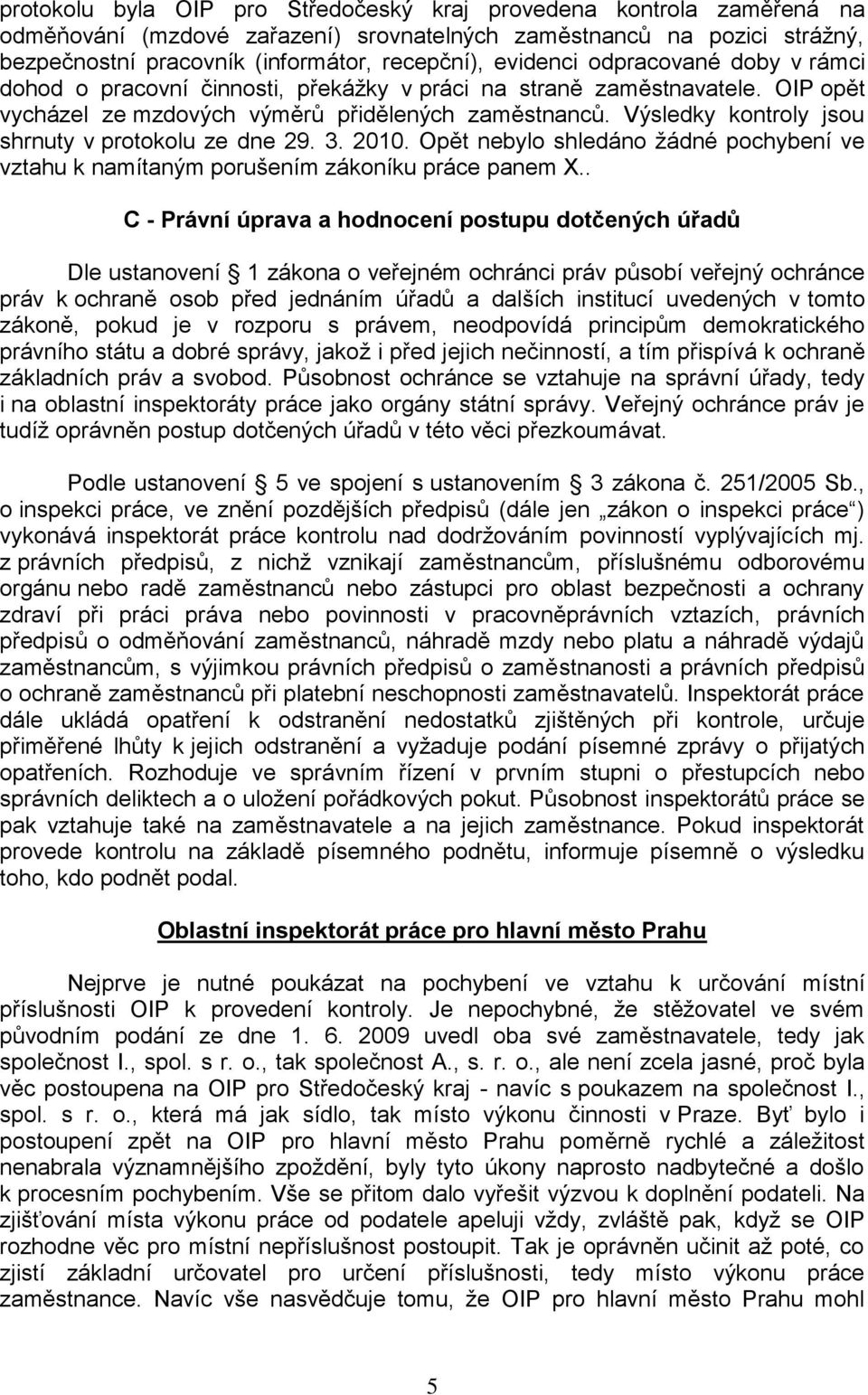 Výsledky kontroly jsou shrnuty v protokolu ze dne 29. 3. 2010. Opět nebylo shledáno žádné pochybení ve vztahu k namítaným porušením zákoníku práce panem X.